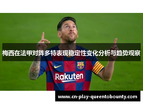 梅西在法甲对阵多特表现稳定性变化分析与趋势观察 梅西在法甲对阵多特表现稳定性变化分析与趋势观察