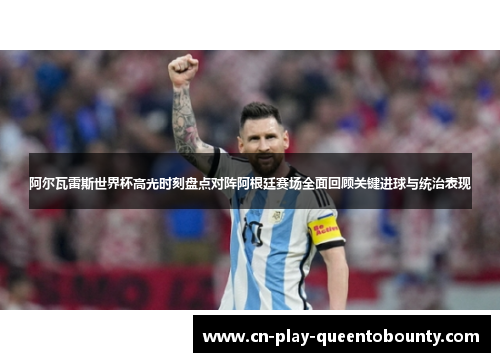阿尔瓦雷斯世界杯高光时刻盘点对阵阿根廷赛场全面回顾关键进球与统治表现 阿尔瓦雷斯世界杯高光时刻盘点对阵阿根廷赛场全面回顾关键进球与统治表现