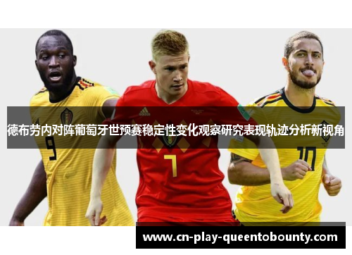 德布劳内对阵葡萄牙世预赛稳定性变化观察研究表现轨迹分析新视角 德布劳内对阵葡萄牙世预赛稳定性变化观察研究表现轨迹分析新视角