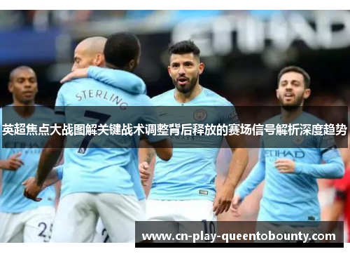 英超焦点大战图解关键战术调整背后释放的赛场信号解析深度趋势 英超焦点大战图解关键战术调整背后释放的赛场信号解析深度趋势